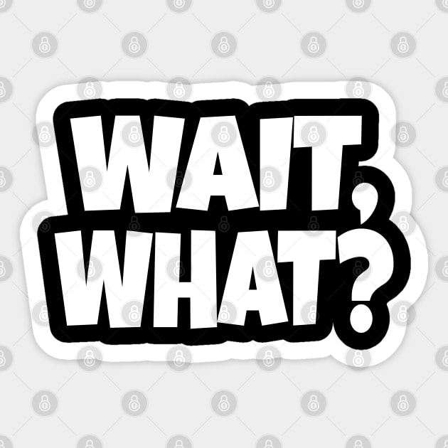 Wait What Tee - Funny Confused Sarcastic Quote Sticker by OUTFITPAW